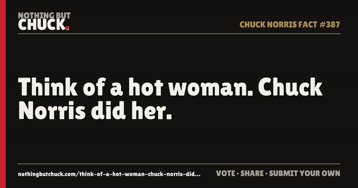 Share card: Think of a hot woman. Chuck Norris did her.