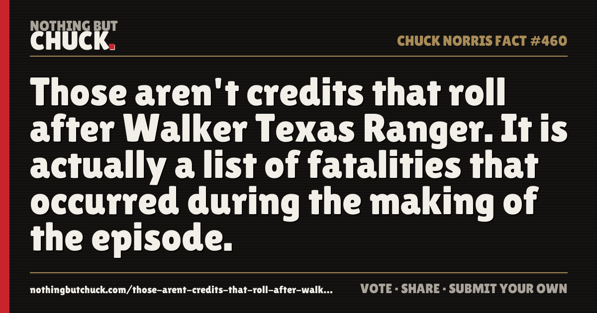 Share card: Those aren't credits that roll after Walker Texas Ranger. It is actually a list of fatalities that occurred during the making of the episode.