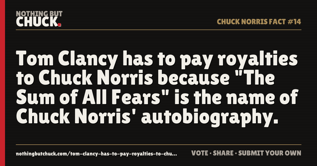 Share card: Tom Clancy has to pay royalties to Chuck Norris because "The Sum of All Fears" is the name of Chuck Norris' autobiography.