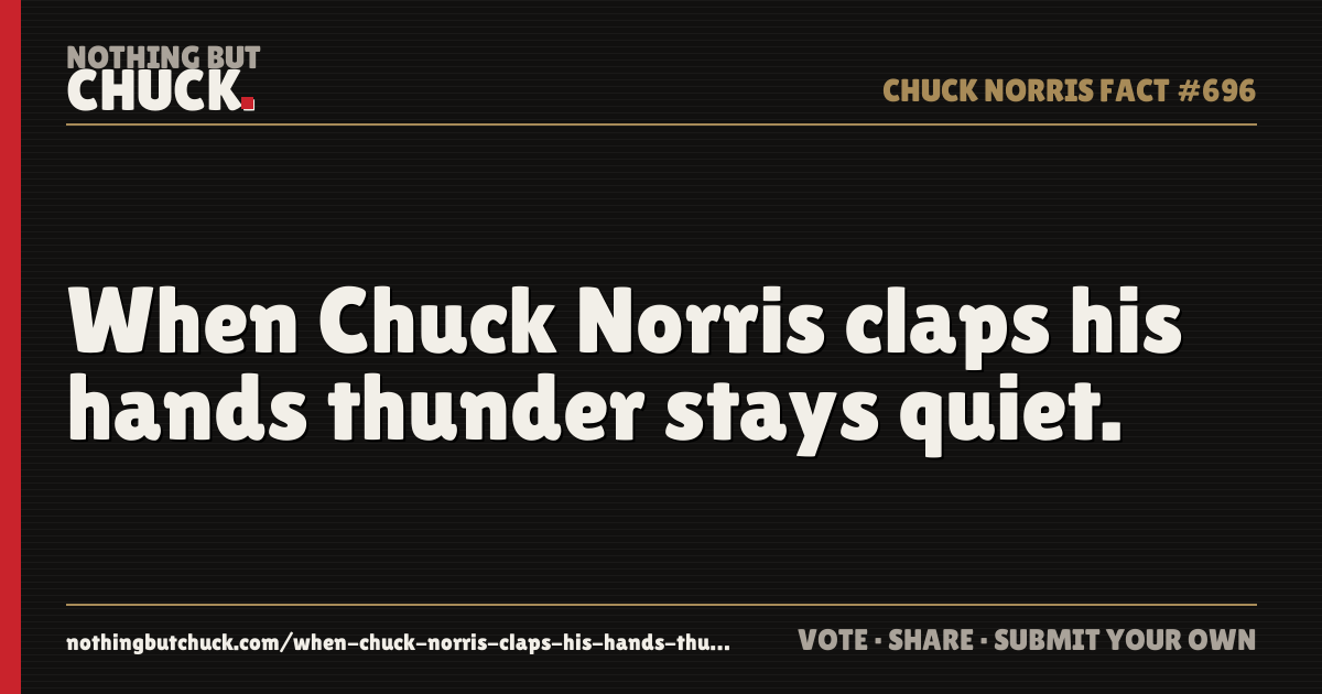 Share card: When Chuck Norris claps his hands thunder stays quiet.