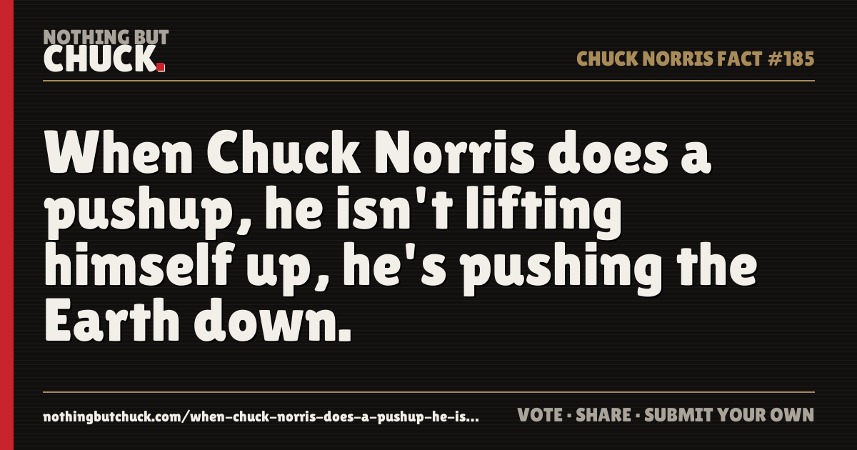 Share card: When Chuck Norris does a pushup, he isn't lifting himself up, he's pushing the Earth down.