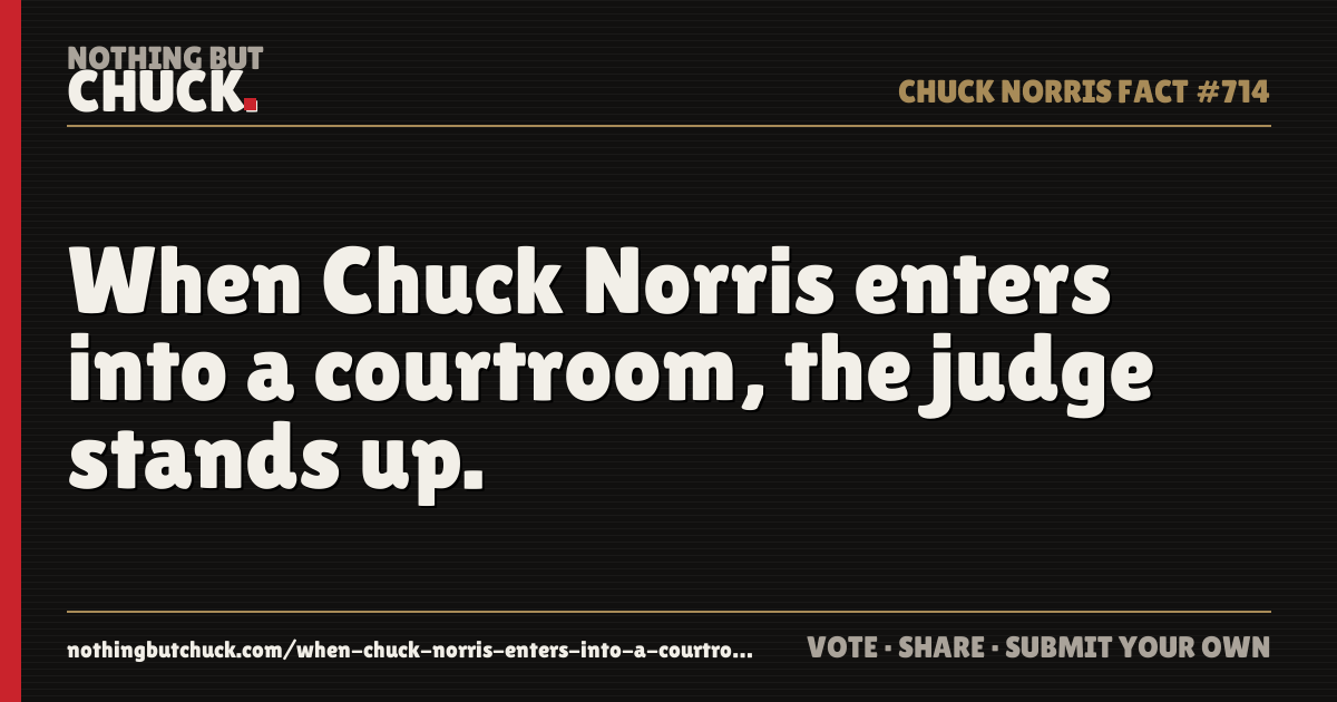 Share card: When Chuck Norris enters into a courtroom, the judge stands up.