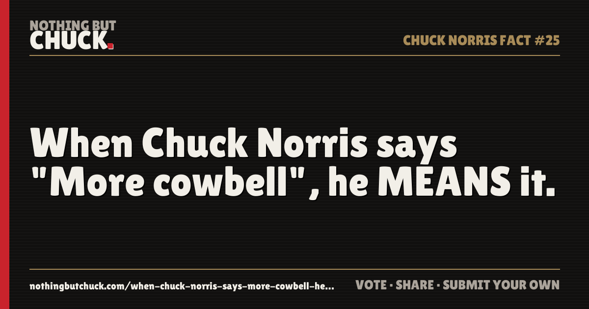 Share card: When Chuck Norris says "More cowbell", he MEANS it.