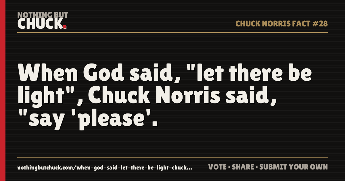 Share card: When God said, "let there be light", Chuck Norris said, "say 'please'.