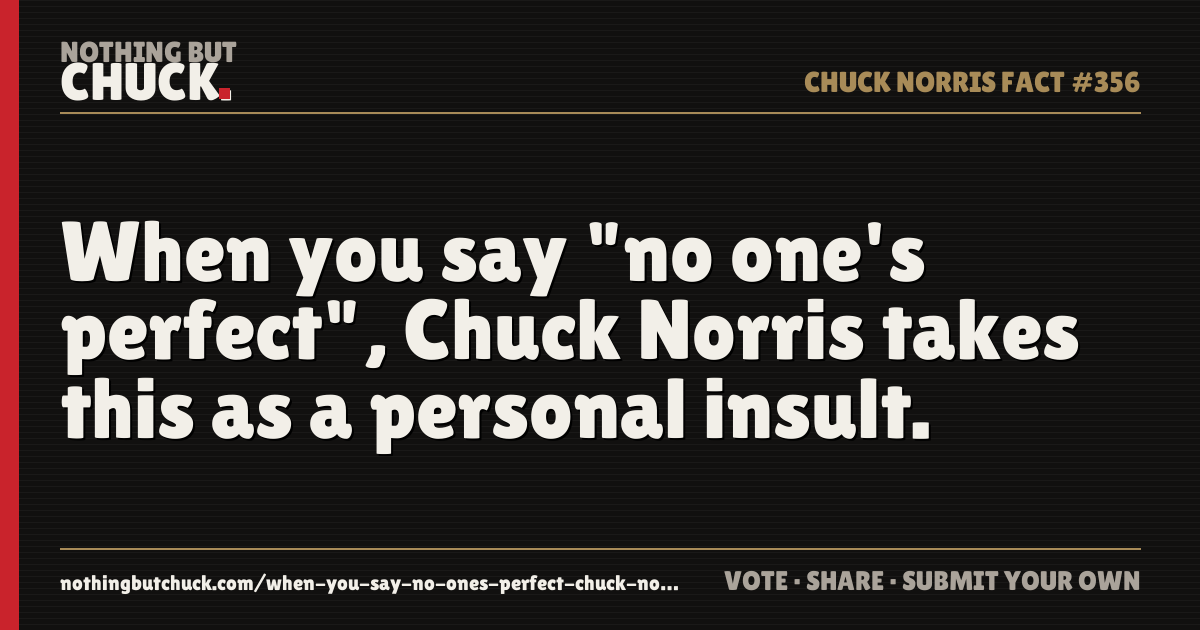 Share card: When you say "no one's perfect", Chuck Norris takes this as a personal insult.